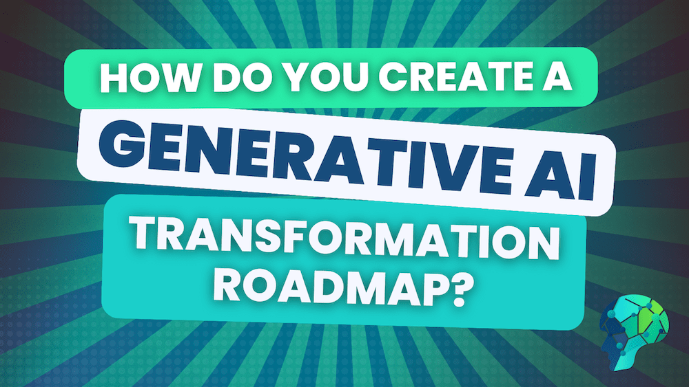How do you create a generative AI Transformation Roadmap